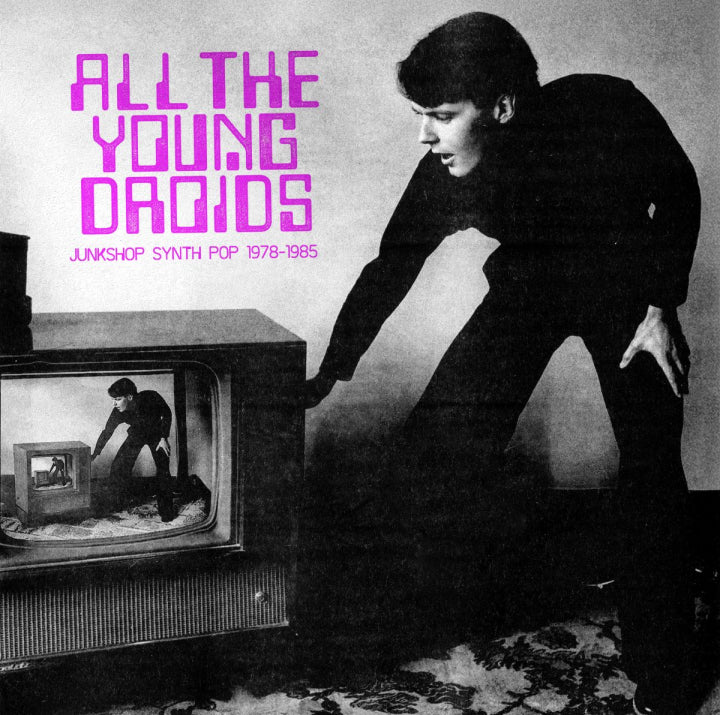 Various - All The Young Droids - Junkshop Synth Pop 1978-1985