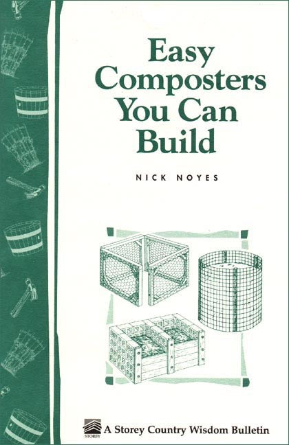 Noyes, Nick - Easy Composters You Can Build (Storey Country Wisdom Bulletin)