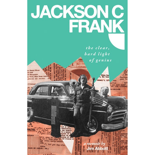 Abbott, Jim - Jackson C. Frank: The Clear, Hard Light of Genius