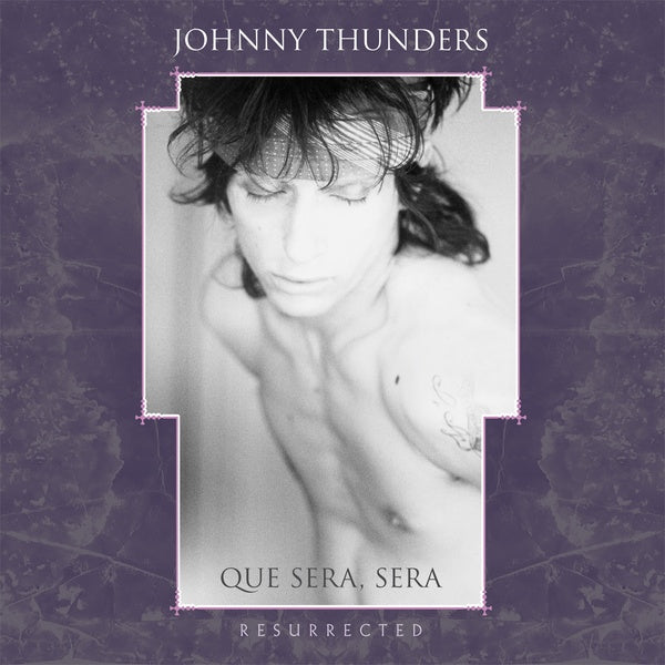Thunders, Johnny - Que Sera Sera: Resurrected