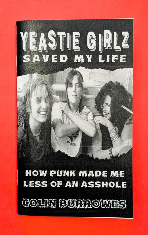 Burrowes, Colin - Yeastie Girlz Saved My Life: How Punk Made Me Less of an Asshole