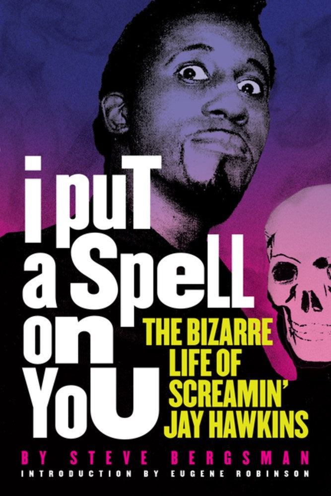 Bergsman, Steve - I Put a Spell on You: The Bizarre Life of Screamin' Jay Hawkins