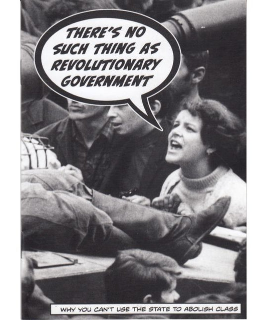 Anonymous - There's No Such Thing as Revolutionary Government: Why You Can't Use the State to Abolish Class
