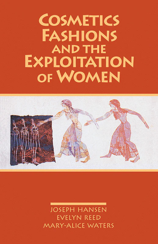 Reed, Evelyn; Hansen, Joseph; Waters, Mary-Alice - Cosmetics, Fashions, and the Exploitation of Women