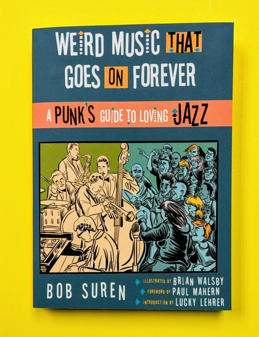 Suren, Bob - Weird Music That Goes on Forever: A Punk's Guide to Loving Jazz