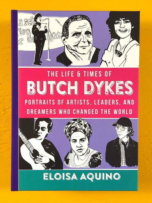 Aquino, Eloisa - The Life & Times of Butch Dykes: Portraits of Artists, Leaders, and Dreamers Who Changed The World