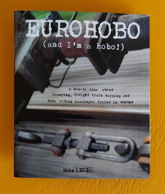 Lee, Hobo - EuroHobo: (And I'm a Hobo!) A How-to Zine About Tramping, Freight Train Hopping, and Free Riding Passenger Trains in Europe