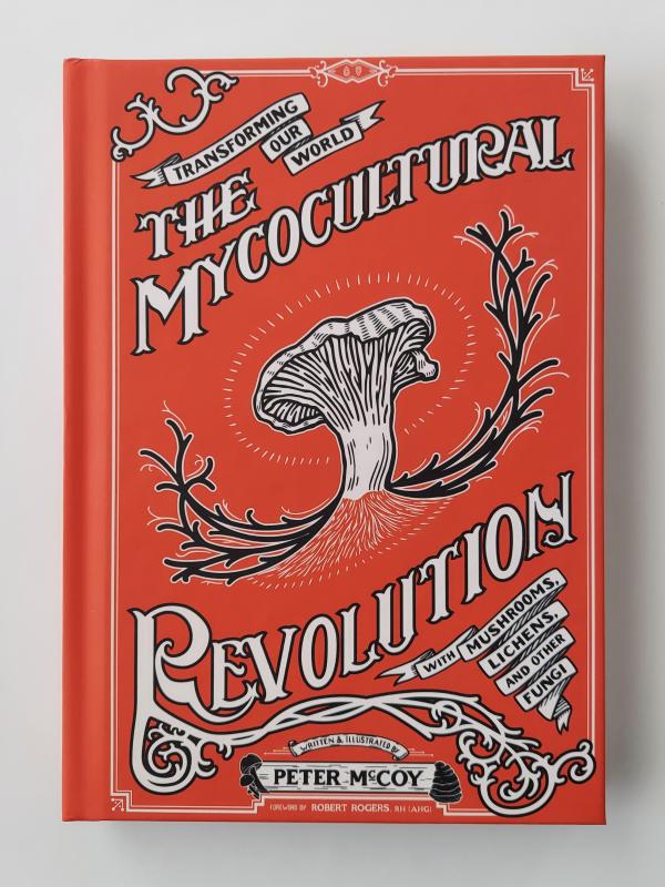 McCoy, Peter - The Mycocultural Revolution: Transforming Our World with Mushrooms, Lichens, and Other Fungi