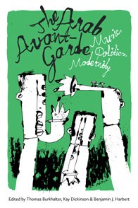 Burkhalter, Thomas / Dickinson, Kay / Harbert, Benjamin J. - The Arab Avant-Garde: Music, Politics, Modernity