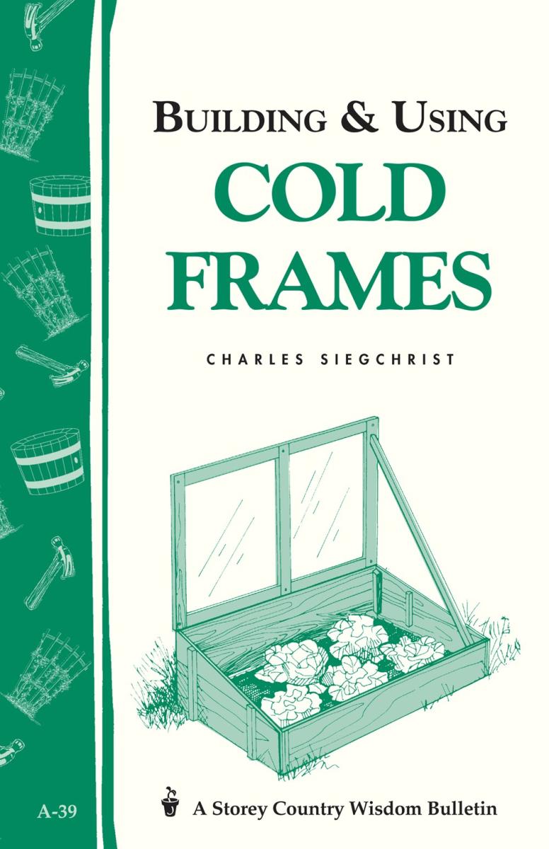 Siegchrist, Charles - Building & Using Cold Frames (Storey Country Wisdom Bulletin)