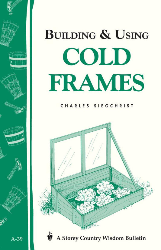 Siegchrist, Charles - Building & Using Cold Frames (Storey Country Wisdom Bulletin)
