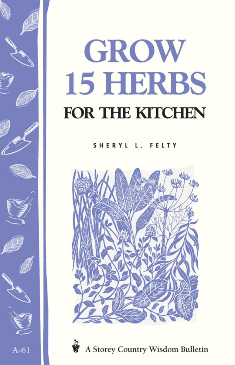 Felty, Sheryl L. - Grow 15 Herbs For the Kitchen (Storey Country Wisdom Bulletin)