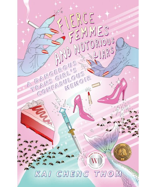 Thom, Kai Cheng - Fierce Femmes and Notorious Liars: A Dangerous Trans Girl's Fantabulous Memoir