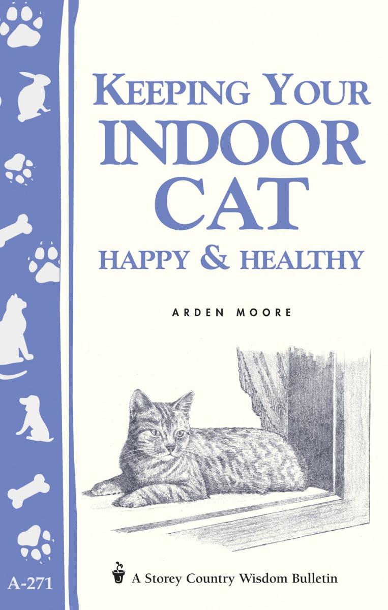 Moore, Arden - Keeping Your Indoor Cat Happy & Healthy (Storey Country Wisdom Bulletin)