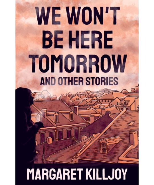 Killjoy, Margaret - We Won't Be Here Tomorrow And Other Stories
