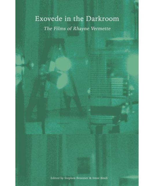 Broomer, Stephen / Bindi, Irene - Exovede in the Darkroom: The Films of Rhayne Vermette