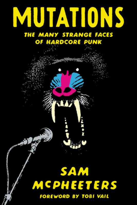 McPheeters, Sam - Mutations: The Many Strange Faces of Hardcore Punk