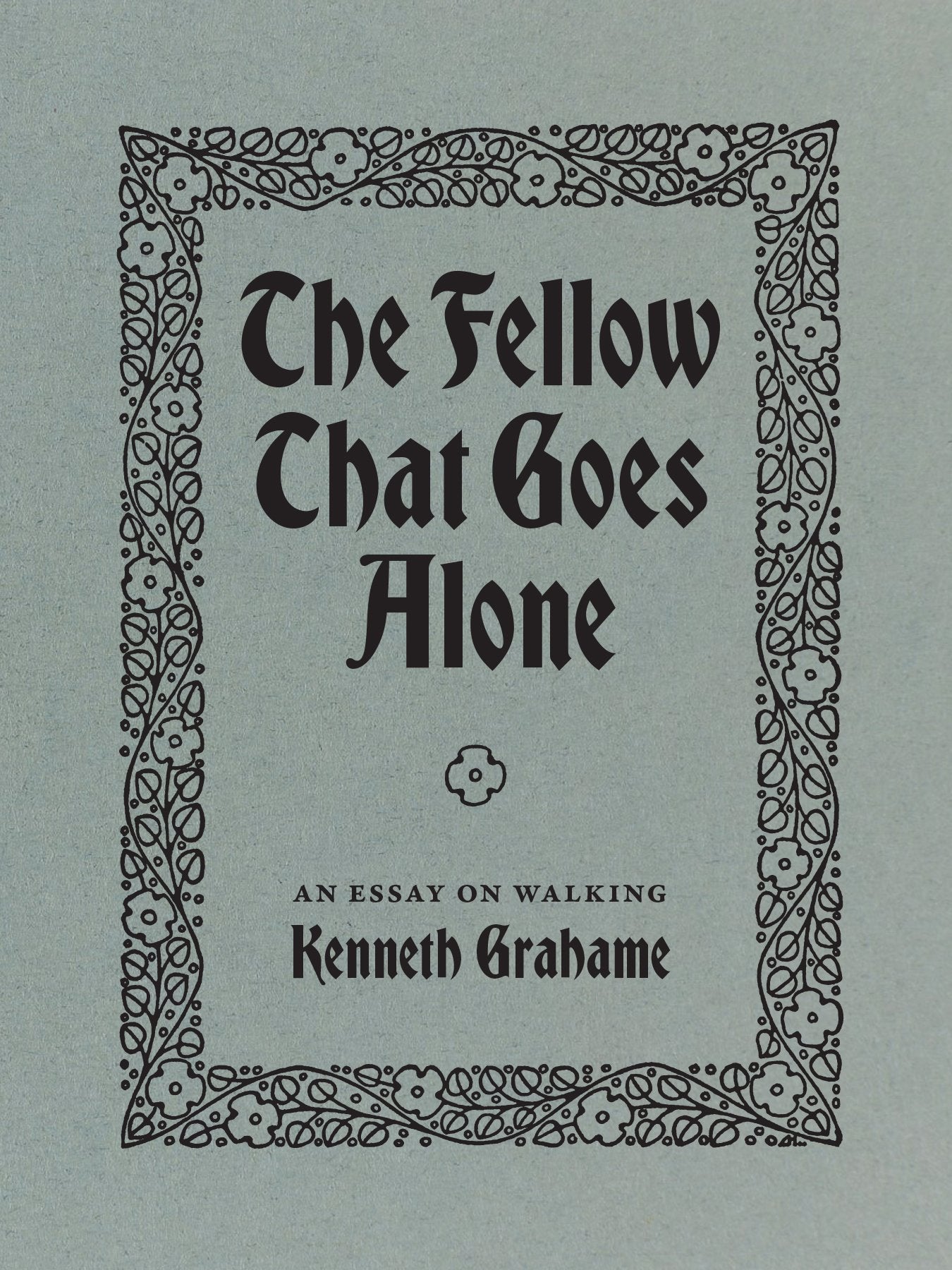 Grahame, Kenneth - The Fellow That Goes Alone: An Essay On Walking