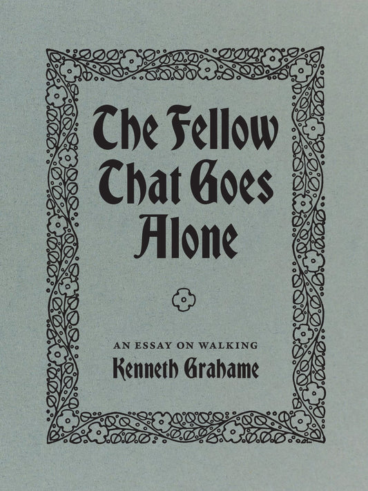 Grahame, Kenneth - The Fellow That Goes Alone: An Essay On Walking