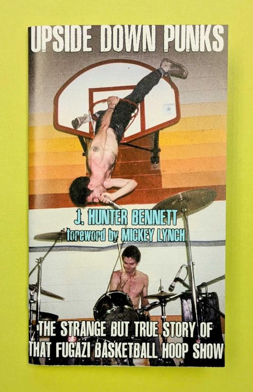 Bennett, J. Hunter - Upside Down Punks: The Strange but True Story of That Fugazi Basketball Hoop Show
