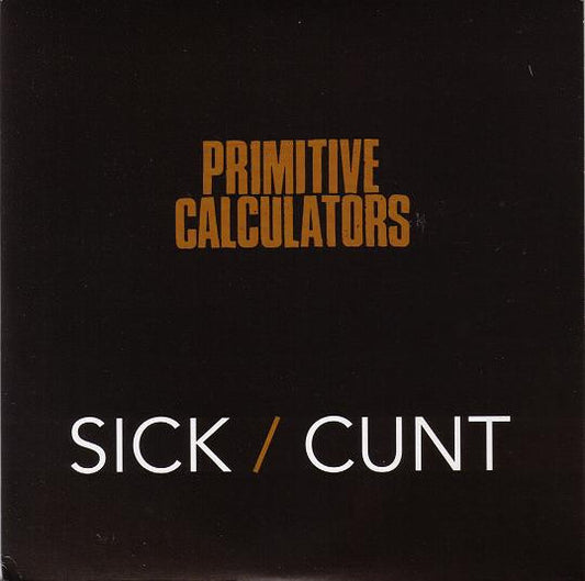 Primitive Calculators - Sick / Cunt 7"