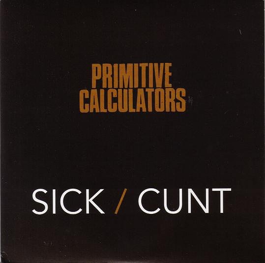 Primitive Calculators - Sick / Cunt 7"