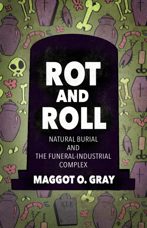 Gray, Maggot O. - Rot and Roll: Natural Burial and the Funeral-Industrial Complex