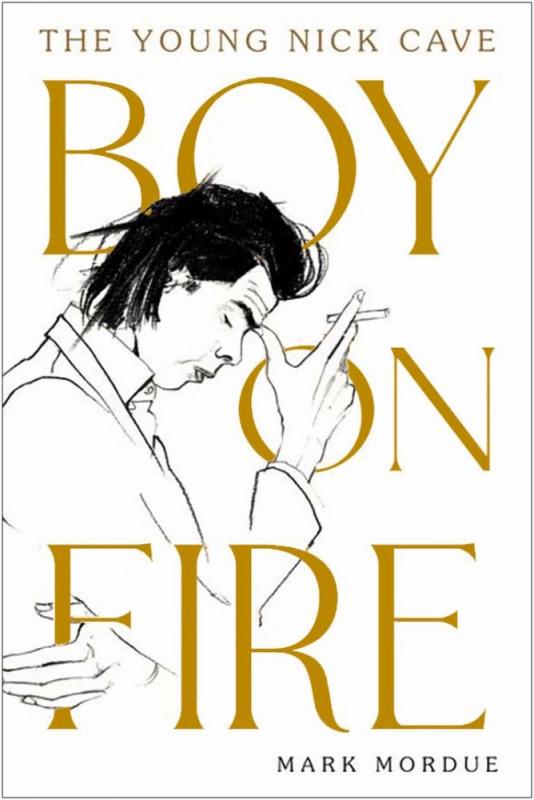 Mordue, Mark - Boy on Fire: The Young Nick Cave