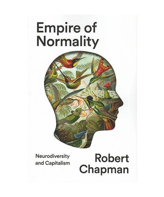 Chapman, Robert - Empire of Normality: Neurodiversity and Capitalism