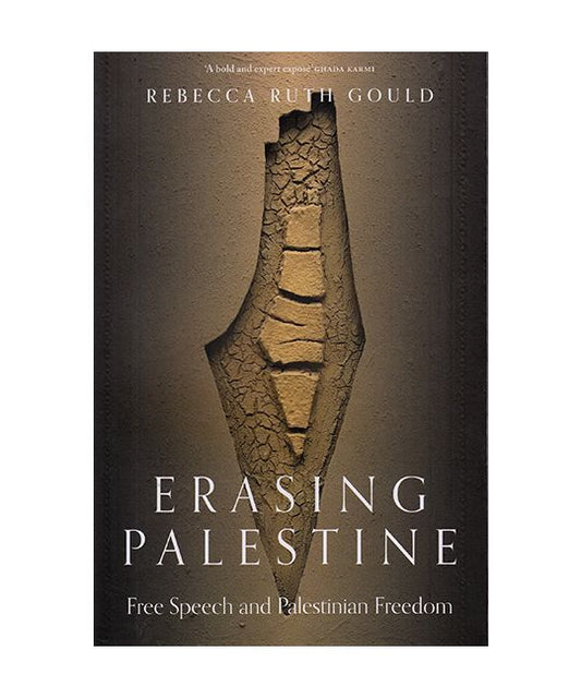 Gould, Rebecca - Erasing Palestine: Free Speech and Palestinian Freedom