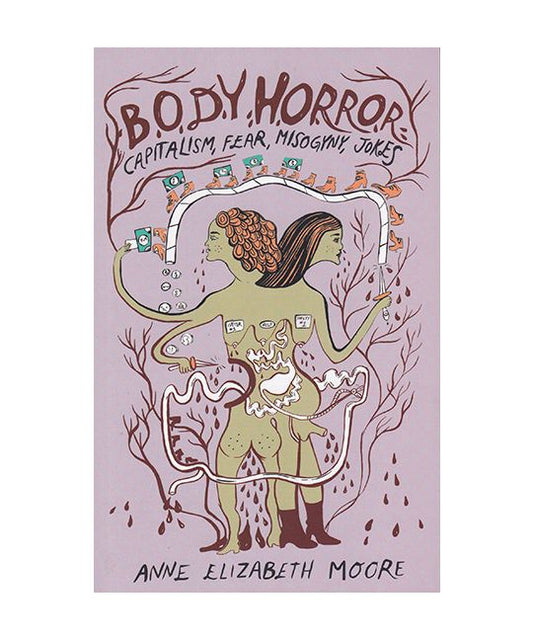 Moore, Anne Elizabeth - Body Horror: Capitalism, Fear, Misogyny, Jokes