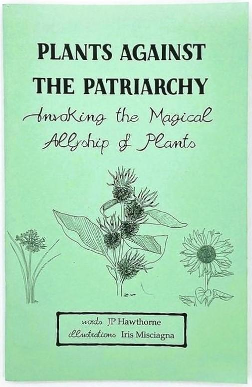 Hawthorne, JP / Misciagna, Iris Mae - Plants Against the Patriarchy: Invoking the Magical Allyship of Plants
