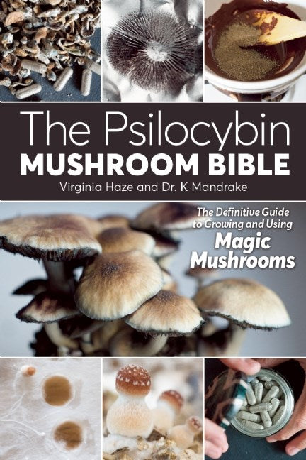 Mandrake, Dr. K / Haze, Virginia - The Psilocybin Mushroom Bible: The Definitive Guide to Growing and Using Magic Mushrooms