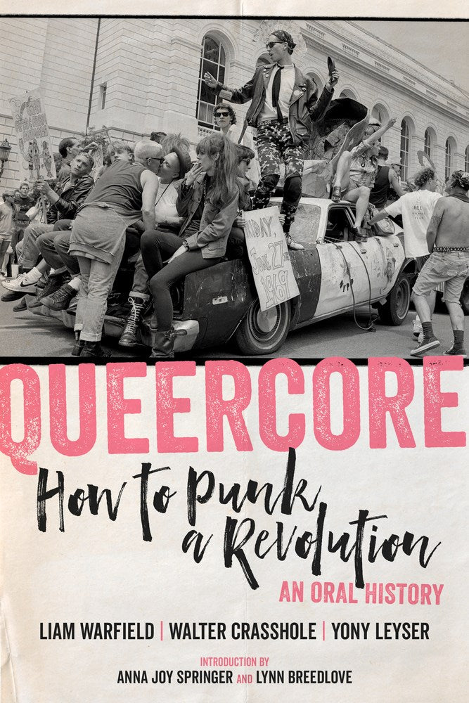 Warfield, Liam / Crasshole, Walter / Leyser, Yony - Queercore: How to Punk a Revolution: An Oral History