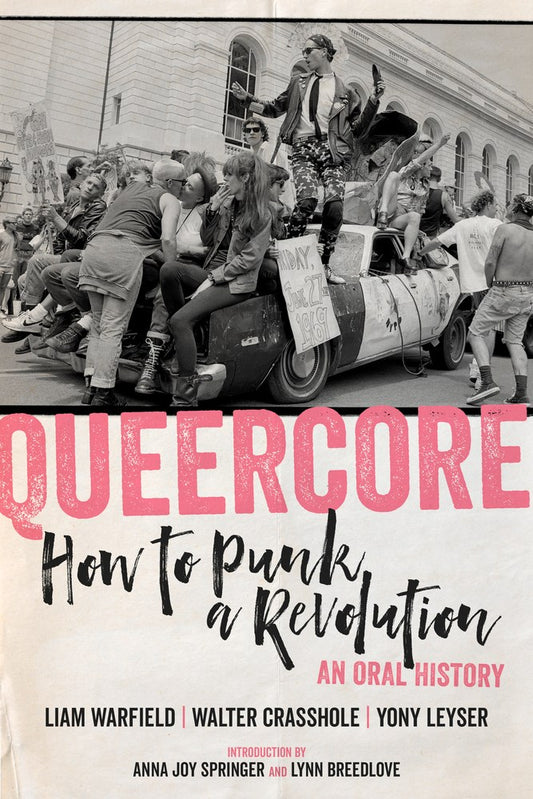 Warfield, Liam / Crasshole, Walter / Leyser, Yony - Queercore: How to Punk a Revolution: An Oral History