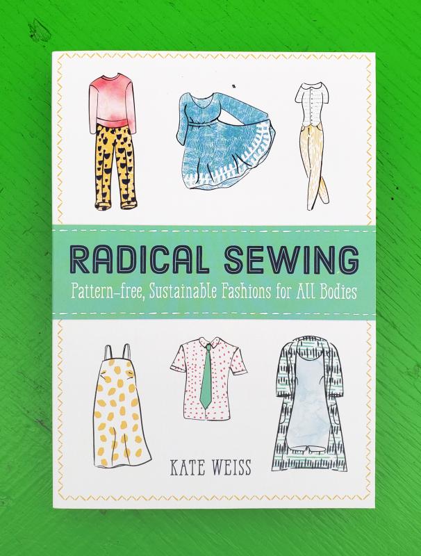 Weiss, Kate - Radical Sewing: Pattern-free, Sustainable Fashions for All Bodies