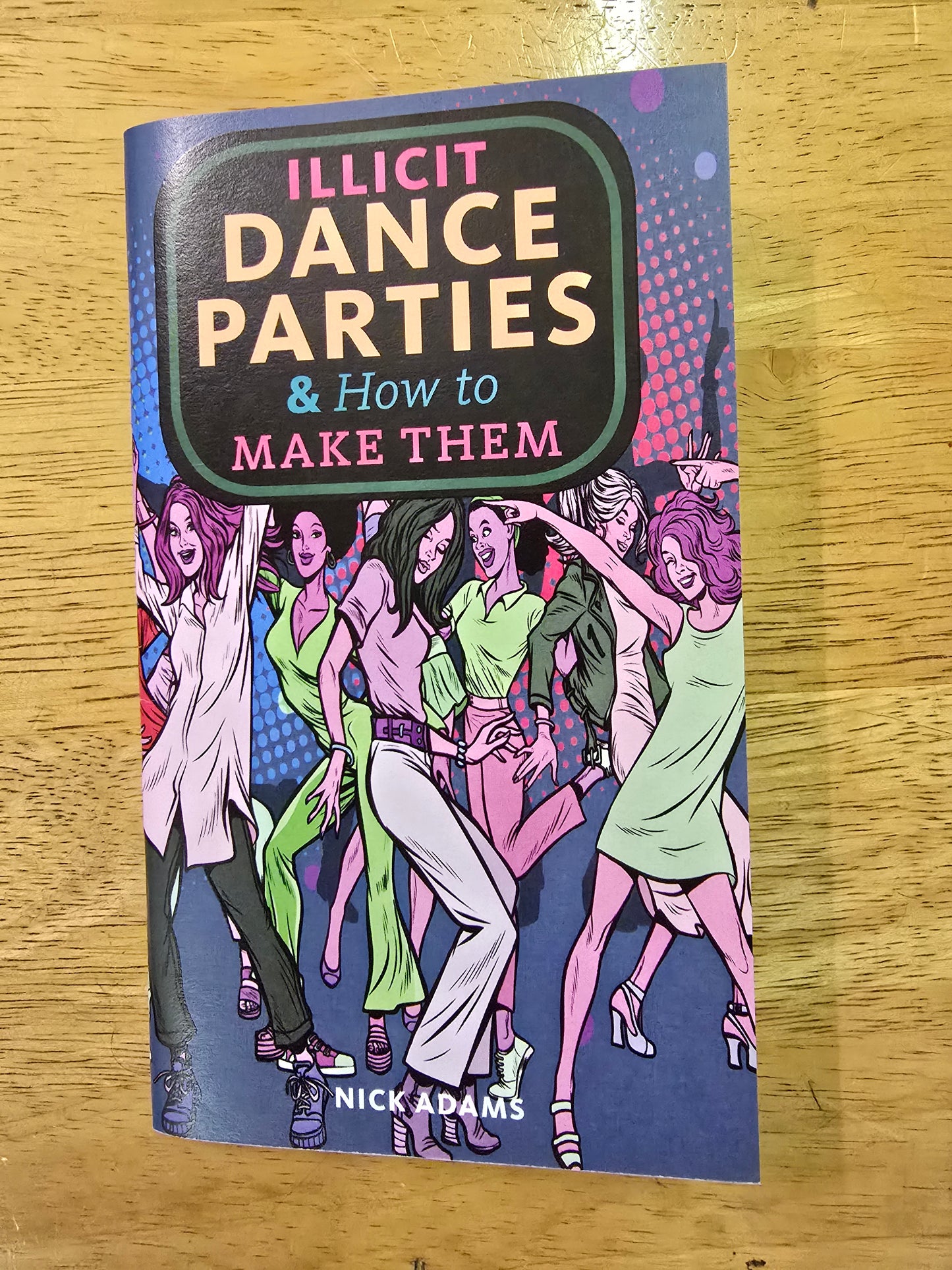 Adams, Nick - Illicit Dance Parties & How to Make Them