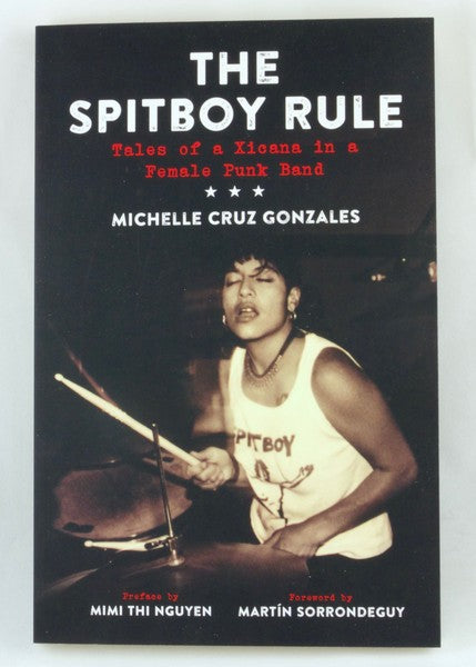 Gonzalez, Michelle Cruz - The Spitboy Rule: Tales of a Xicana in a Female Punk Band