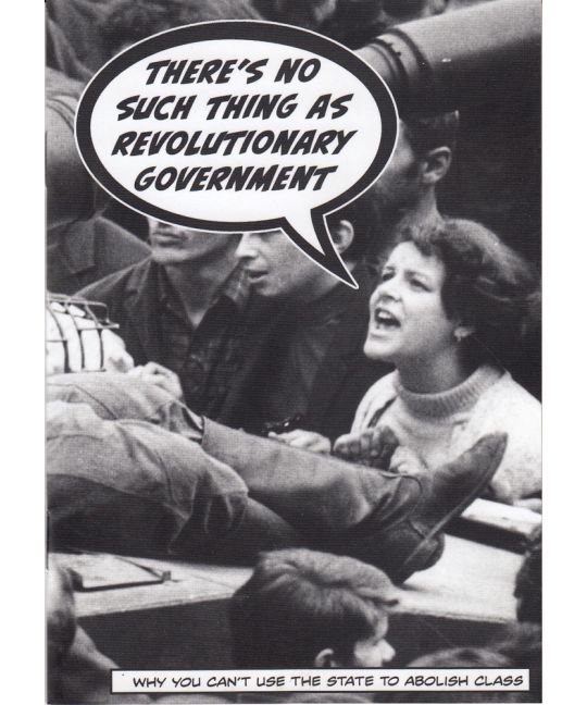 Anonymous - There's No Such Thing as Revolutionary Government: Why You Can't Use the State to Abolish Class