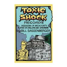 Sassenberger, Bill - Toxic Shock Records: A Story of Love, Loss, and Loud Music