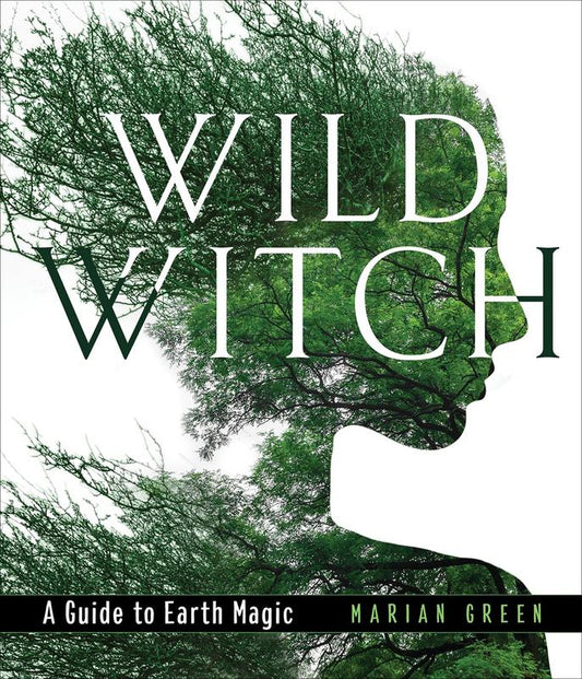 Green, Marian - Wild Witch: A Guide To Earth Magic