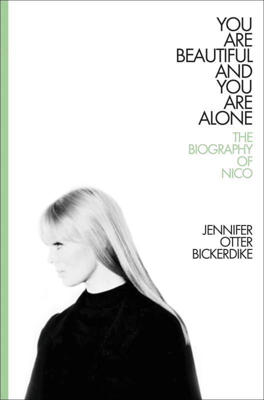 Bickerdike, Jennifer Otter - You Are Beautiful and You Are Alone: The Biography of Nico