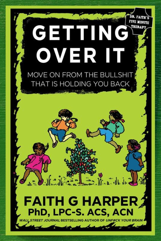 Harper, Dr. Faith G. - Getting Over It: When Other People are Total Assholes or You're Just Tired of Your Own Bullshit