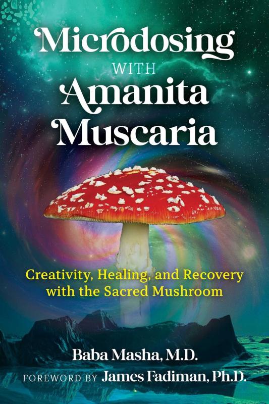 Masha, Baba / Fadiman, James - Microdosing with Amanita Muscaria: Creativity, Healing, and Recovery with the Sacred Mushroom