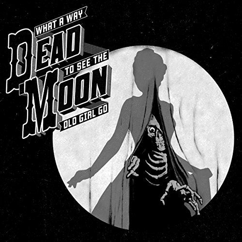 Dead Moon - What A Way To See The Old Girl Go