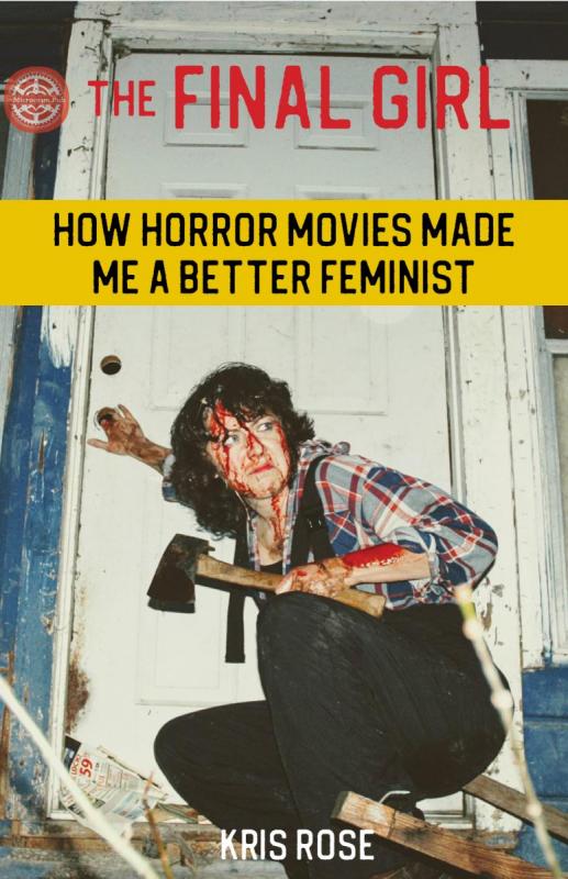 Rose, Kris - The Final Girl: How Horror Movies Made Me A Better Feminist
