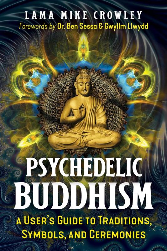 Crowley, Lama Mike - Psychedelic Buddhism: A User's Guide To Traditions, Symbols, and Ceremonies