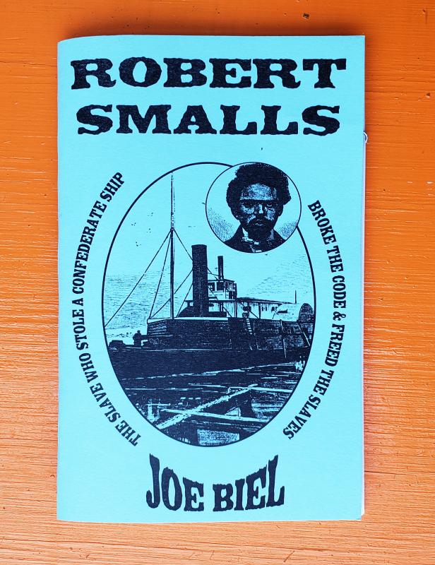 Biel, Joe - Robert Smalls: The Slave Who Stole a Confederate Ship, Broke the Code, & Freed The Slaves