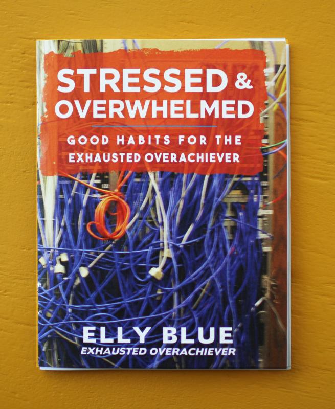 Blue, Elly - Stressed & Overwhelmed: Good Habits for the Exhausted Overachiever