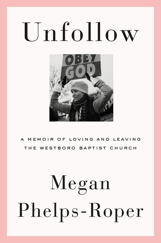 Phelps-Roper, Megan - Unfollow: A Memoir of Loving and Leaving the Westboro Baptist Church